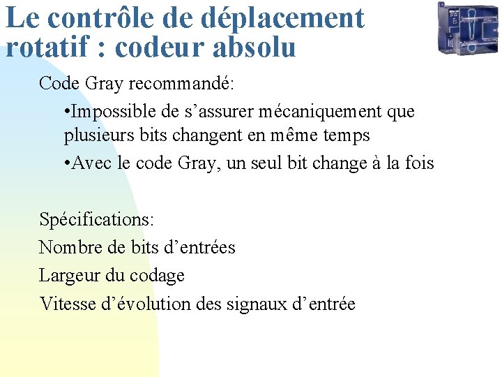 Le contrôle de déplacement rotatif : codeur absolu Code Gray recommandé: • Impossible de