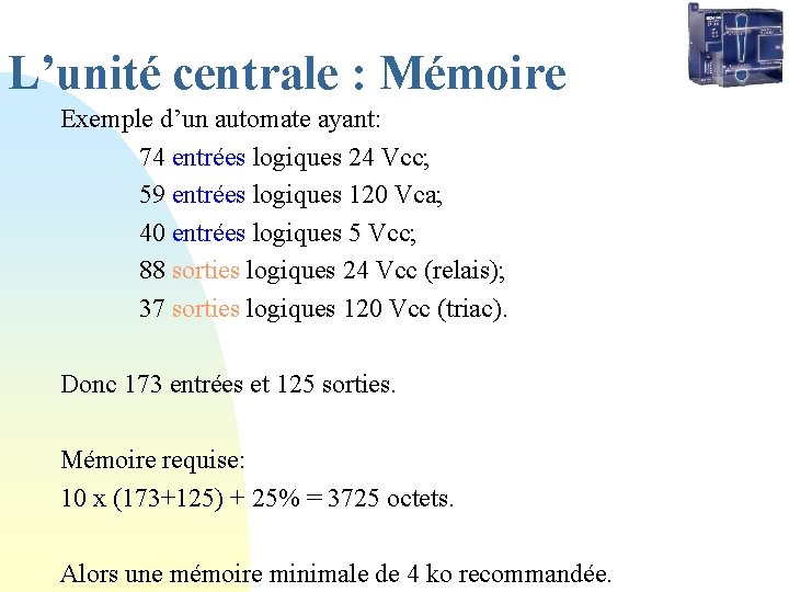 L’unité centrale : Mémoire Exemple d’un automate ayant: 74 entrées logiques 24 Vcc; 59
