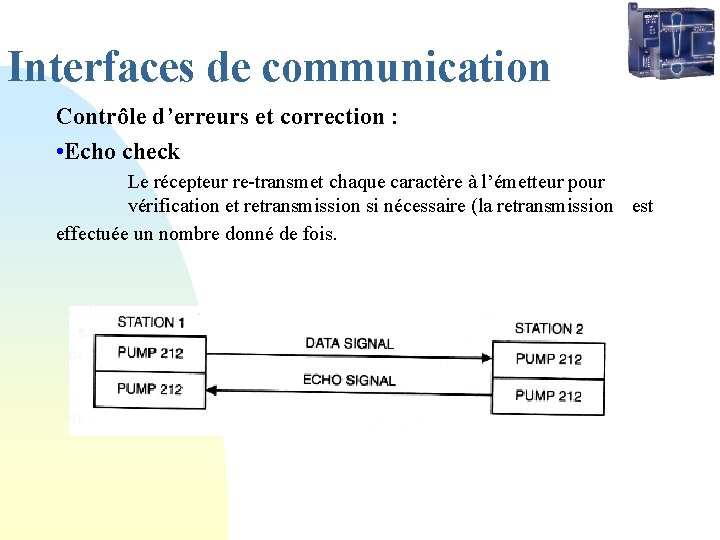 Interfaces de communication Contrôle d’erreurs et correction : • Echo check Le récepteur re-transmet