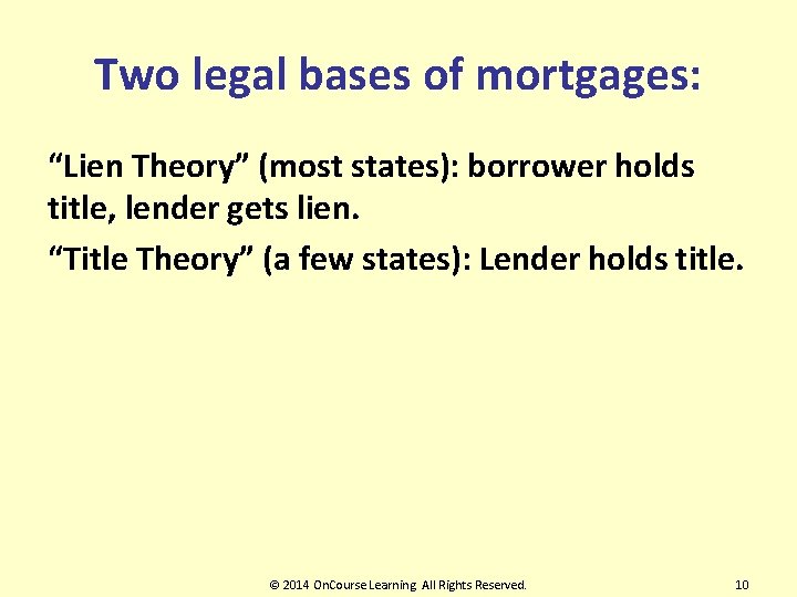 Two legal bases of mortgages: “Lien Theory” (most states): borrower holds title, lender gets