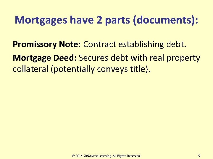 Mortgages have 2 parts (documents): Promissory Note: Contract establishing debt. Mortgage Deed: Secures debt