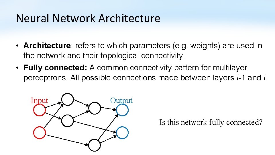 Neural Network Architecture • Architecture: refers to which parameters (e. g. weights) are used