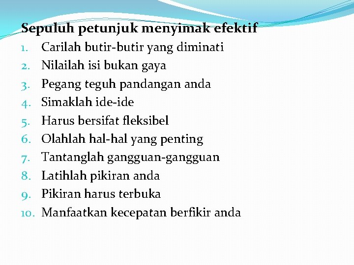 Sepuluh petunjuk menyimak efektif 1. 2. 3. 4. 5. 6. 7. 8. 9. 10. Sepuluh petunjuk menyimak efektif 1. 2. 3. 4. 5. 6. 7. 8. 9. 10.