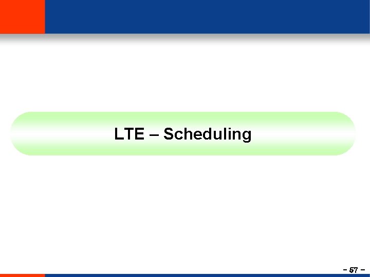 LTE – Scheduling - 57 - 