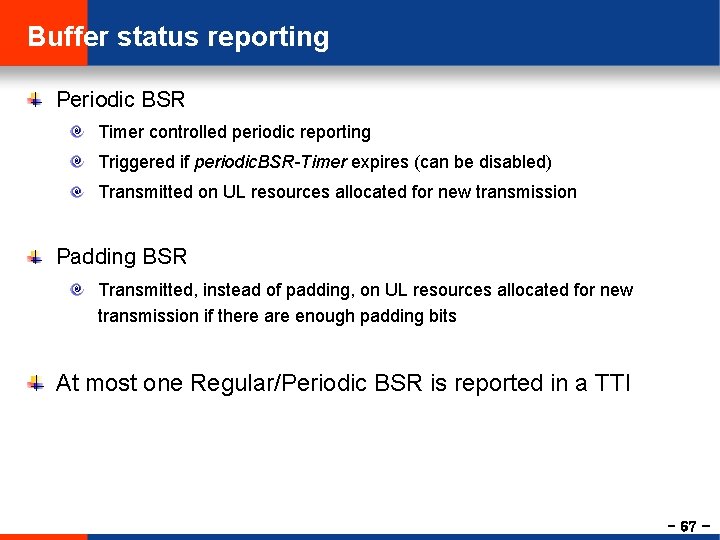 Buffer status reporting Periodic BSR Timer controlled periodic reporting Triggered if periodic. BSR-Timer expires