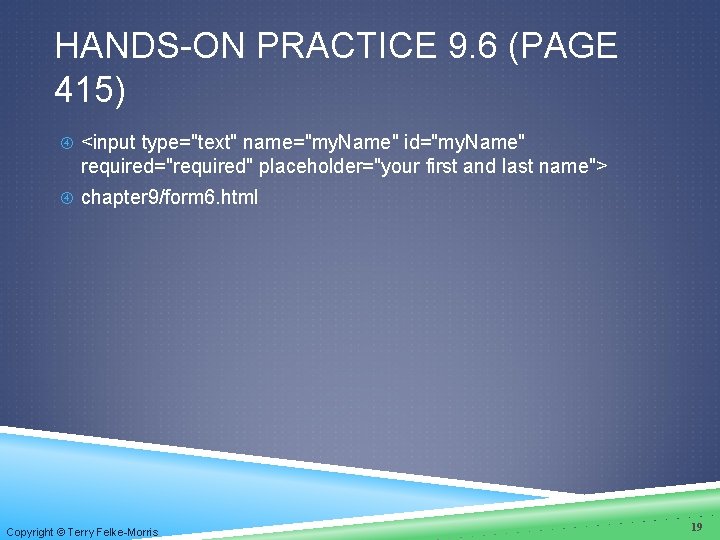 HANDS-ON PRACTICE 9. 6 (PAGE 415) <input type="text" name="my. Name" id="my. Name" required="required" placeholder="your