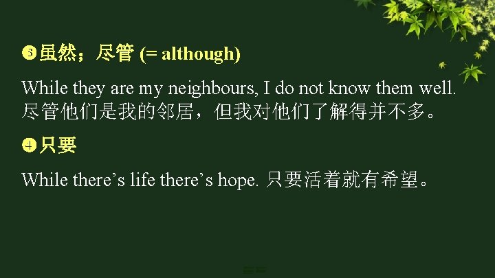  虽然；尽管 (= although) While they are my neighbours, I do not know them