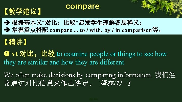 【教学建议】 compare 根据基本义“对比；比较”启发学生理解各层释义； 掌握重点搭配 compare. . . to / with, by / in comparison等。