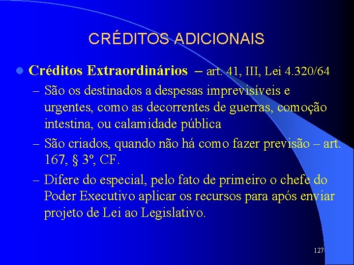 CRÉDITOS ADICIONAIS l Créditos Extraordinários – art. 41, III, Lei 4. 320/64 – São