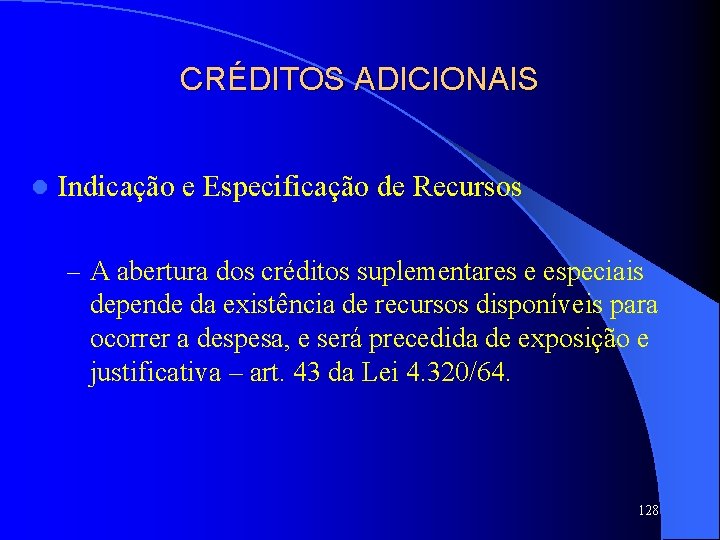 CRÉDITOS ADICIONAIS l Indicação e Especificação de Recursos – A abertura dos créditos suplementares