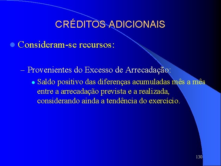 CRÉDITOS ADICIONAIS l Consideram-se recursos: – Provenientes do Excesso de Arrecadação: l Saldo positivo