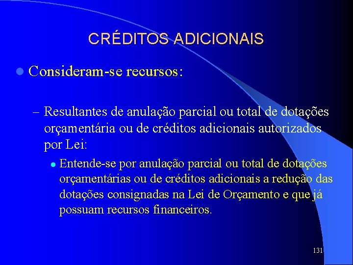 CRÉDITOS ADICIONAIS l Consideram-se recursos: – Resultantes de anulação parcial ou total de dotações