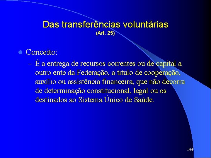 Das transferências voluntárias (Art. 25) l Conceito: – É a entrega de recursos correntes