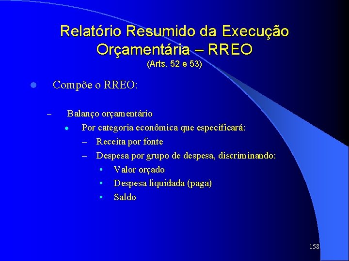 Relatório Resumido da Execução Orçamentária – RREO (Arts. 52 e 53) Compõe o RREO: