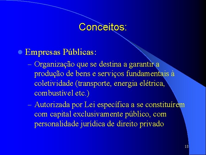 Conceitos: l Empresas Públicas: – Organização que se destina a garantir a produção de
