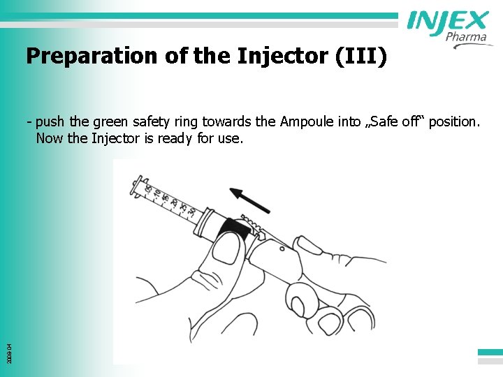 Preparation of the Injector (III) 2008 -04 - push the green safety ring towards