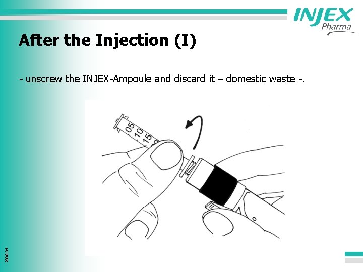 After the Injection (I) 2008 -04 - unscrew the INJEX-Ampoule and discard it –