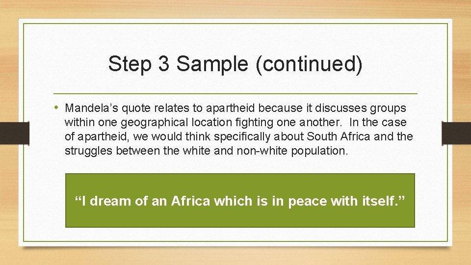 Step 3 Sample (continued) • Mandela’s quote relates to apartheid because it discusses groups