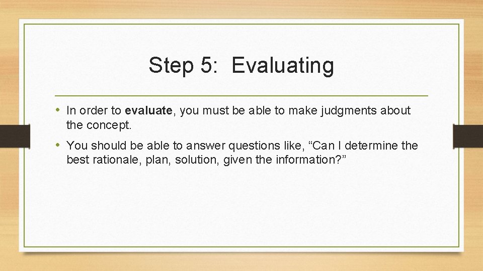 Step 5: Evaluating • In order to evaluate, you must be able to make