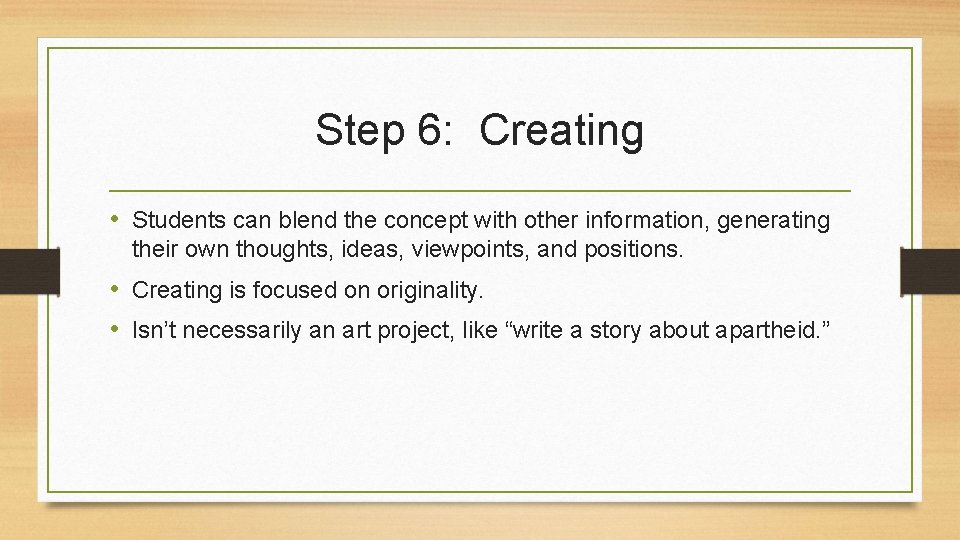 Step 6: Creating • Students can blend the concept with other information, generating their