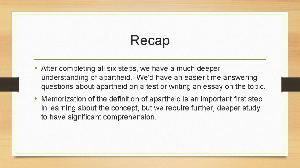 Recap • After completing all six steps, we have a much deeper understanding of