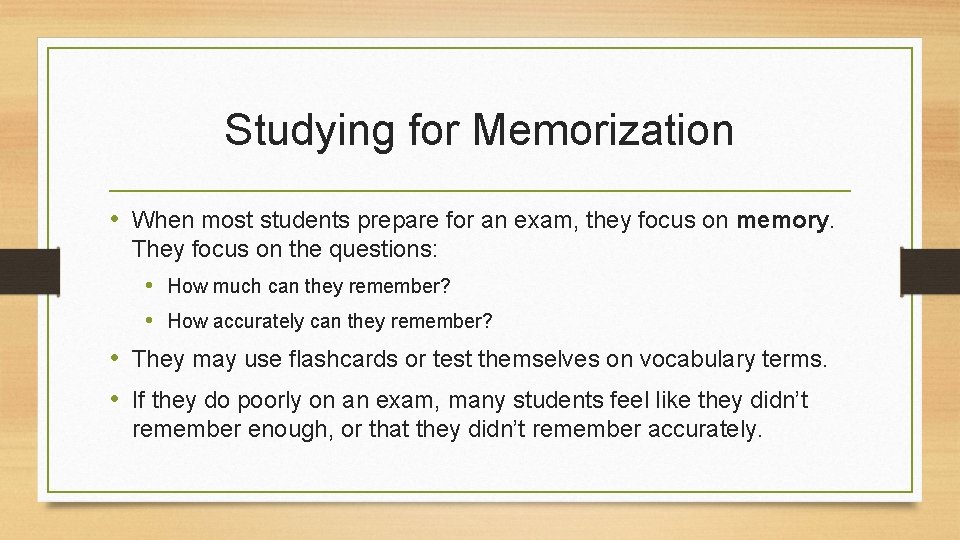 Studying for Memorization • When most students prepare for an exam, they focus on