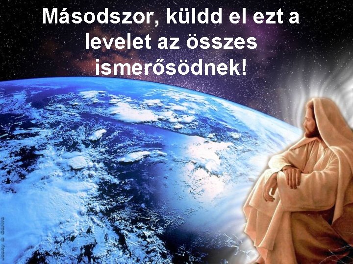 Másodszor, küldd el ezt a levelet az összes ismerősödnek! 