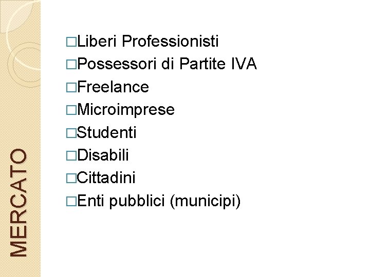 MERCATO �Liberi Professionisti �Possessori di Partite IVA �Freelance �Microimprese �Studenti �Disabili �Cittadini �Enti pubblici