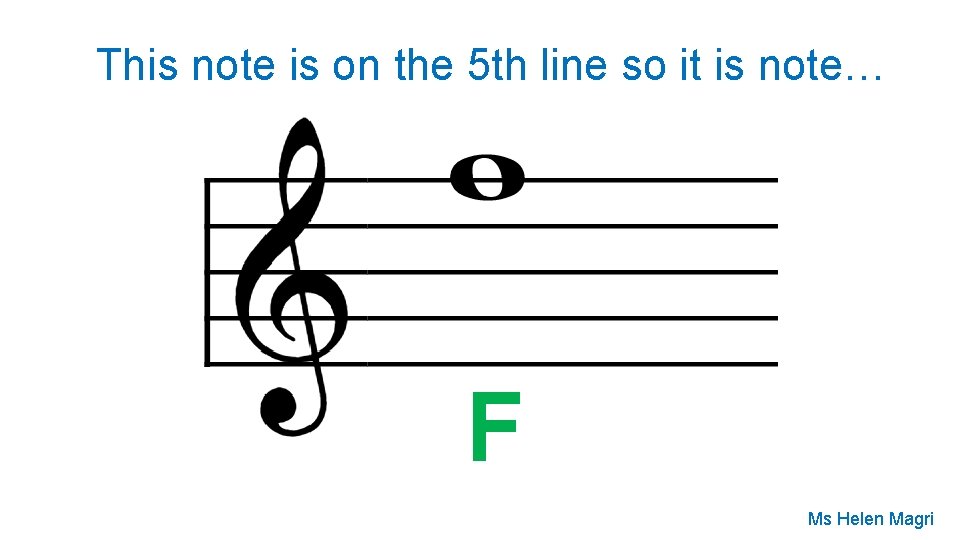 This note is on the 5 th line so it is note… F Ms