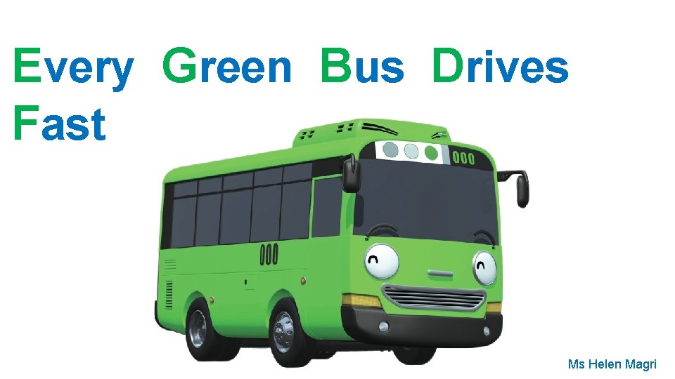 Every Green Bus Drives Fast Ms Helen Magri 