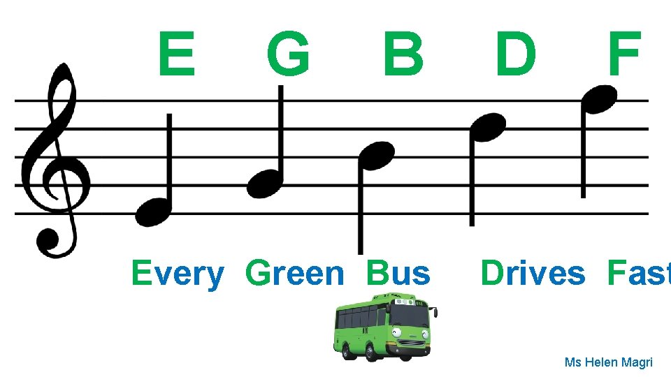 E G B Every Green Bus D F Drives Fast Ms Helen Magri 