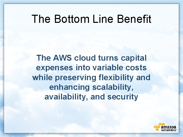 The Bottom Line Benefit The AWS cloud turns capital expenses into variable costs while