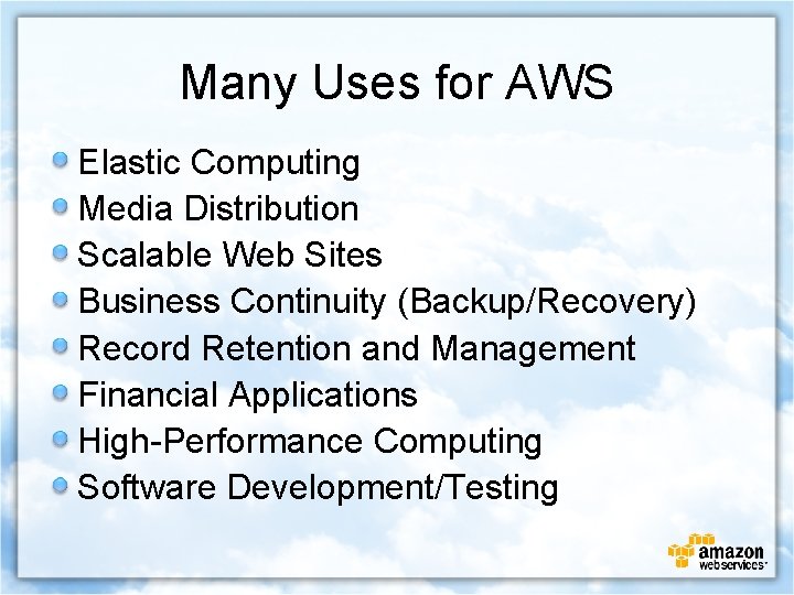Many Uses for AWS Elastic Computing Media Distribution Scalable Web Sites Business Continuity (Backup/Recovery)