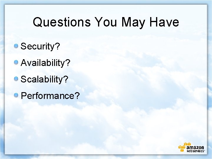 Questions You May Have Security? Availability? Scalability? Performance? 