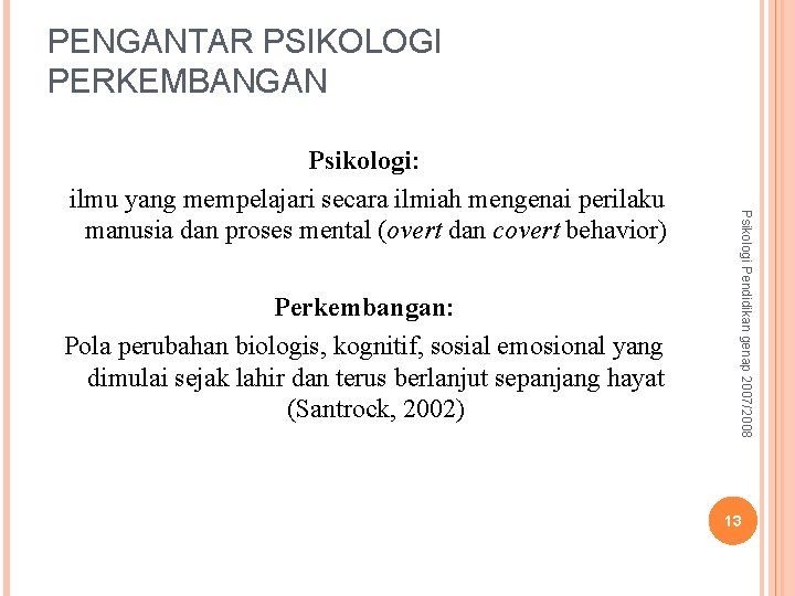 PENGANTAR PSIKOLOGI PERKEMBANGAN Perkembangan: Pola perubahan biologis, kognitif, sosial emosional yang dimulai sejak lahir