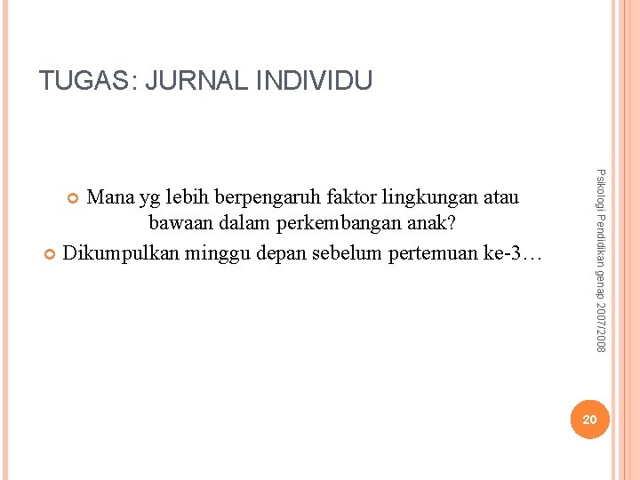 TUGAS: JURNAL INDIVIDU Psikologi Pendidikan genap 2007/2008 Mana yg lebih berpengaruh faktor lingkungan atau