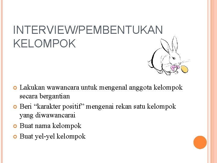 INTERVIEW/PEMBENTUKAN KELOMPOK Lakukan wawancara untuk mengenal anggota kelompok secara bergantian Beri “karakter positif” mengenai