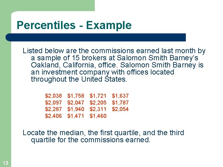 Percentiles - Example Listed below are the commissions earned last month by a sample