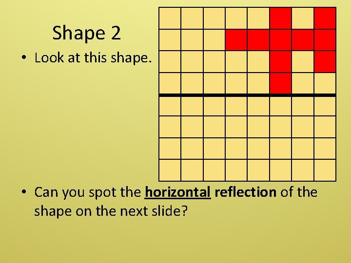 Shape 2 • Look at this shape. • Can you spot the horizontal reflection