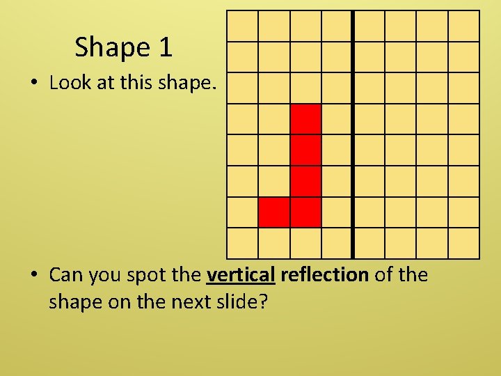 Shape 1 • Look at this shape. • Can you spot the vertical reflection