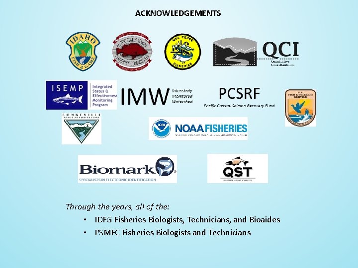 ACKNOWLEDGEMENTS Through the years, all of the: • IDFG Fisheries Biologists, Technicians, and Bioaides