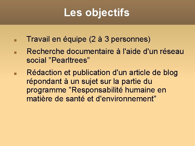 Les objectifs Travail en équipe (2 à 3 personnes) Recherche documentaire à l'aide d'un