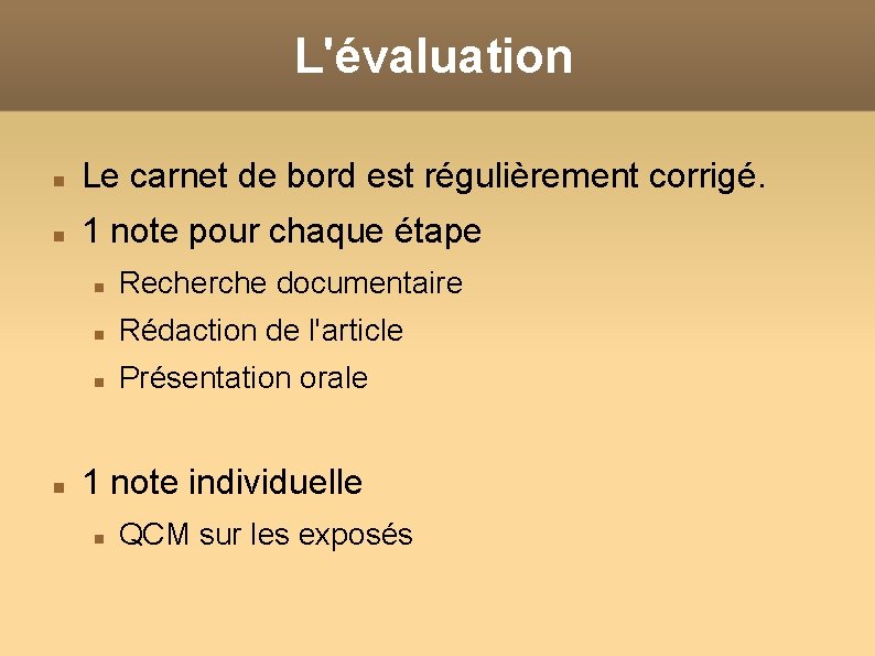 L'évaluation Le carnet de bord est régulièrement corrigé. 1 note pour chaque étape Recherche