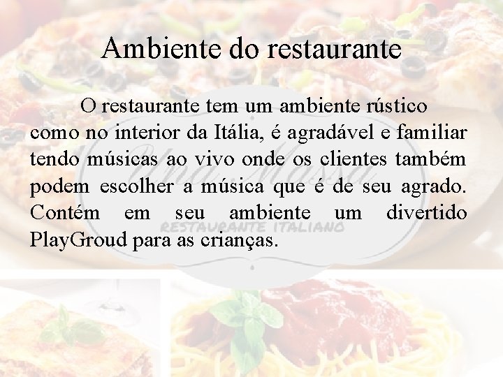 Ambiente do restaurante O restaurante tem um ambiente rústico como no interior da Itália,