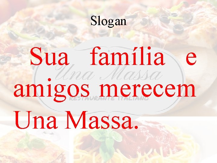 Slogan Sua família e amigos merecem Una Massa. 