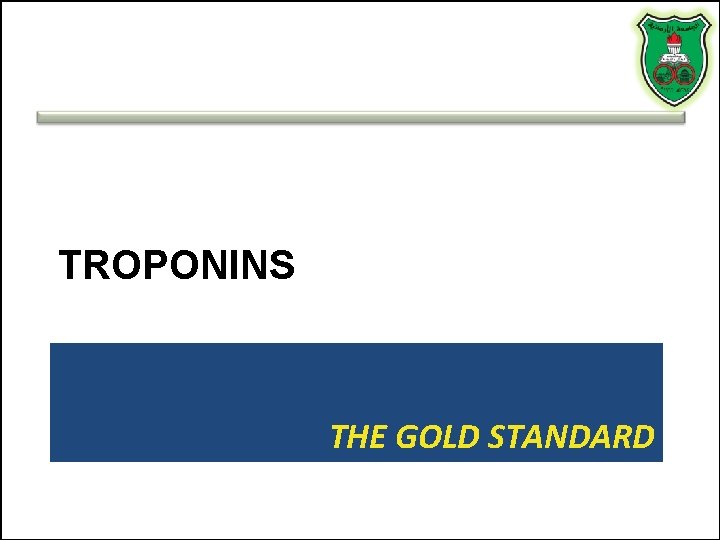 TROPONINS THE GOLD STANDARD TROPONINS THE GOLD STANDARD
