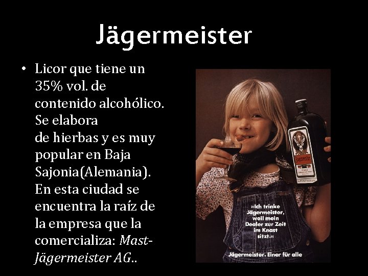 Jägermeister • Licor que tiene un 35% vol. de contenido alcohólico. Se elabora de