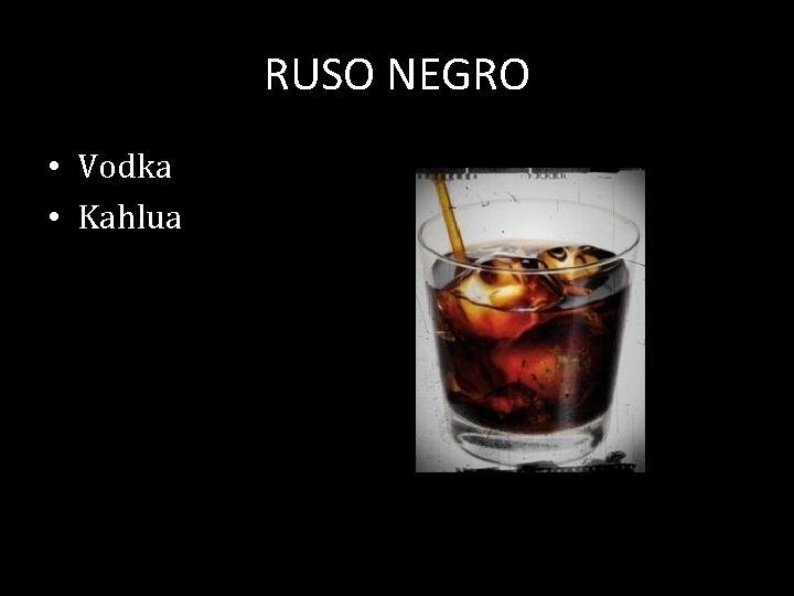 RUSO NEGRO • Vodka • Kahlua 