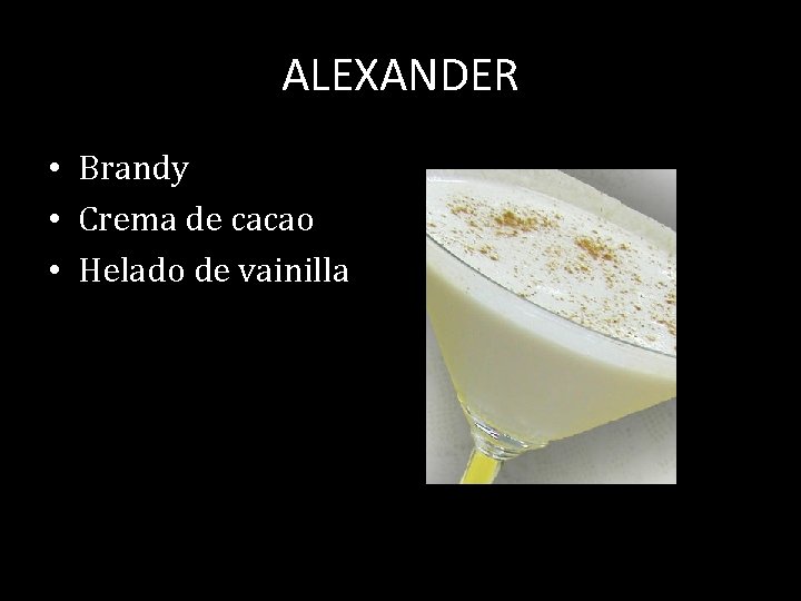 ALEXANDER • Brandy • Crema de cacao • Helado de vainilla 