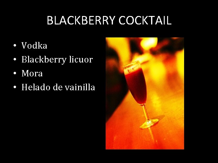 BLACKBERRY COCKTAIL • • Vodka Blackberry licuor Mora Helado de vainilla 